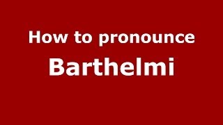 How to pronounce Barthelmi