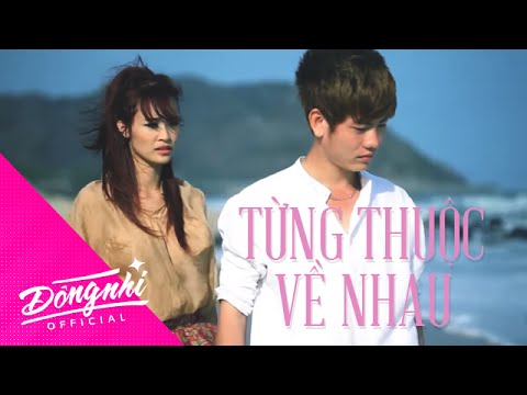 ĐÔNG NHI - TỪNG THUỘC VỀ NHAU | OFFICIAL MUSIC VIDEO