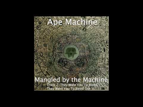 Mangled by the Machine - Song 7 - They Want You To Bleed, They Want You To Bleed Out (Ape Machine)