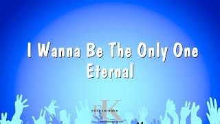 I Wanna Be The Only One - Eternal (Karaoke Version)