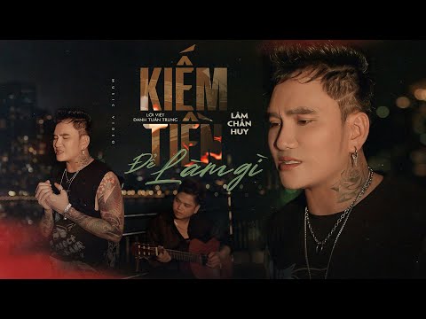 KIẾM TIỀN ĐỂ LÀM GÌ (Bất Quá Nhân Gian) - LÂM CHẤN HUY | OFFICIAL MV