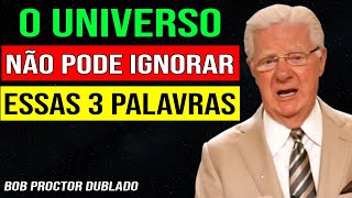 Diga Estas 3 PALAVRAS Exatas e o UNIVERSO vai te OBEDECER | Bob Proctor Dublado - Lei da Atração