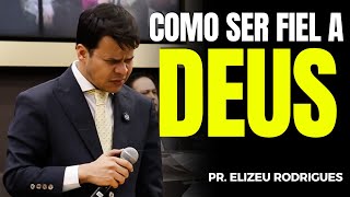 COMO SER FIEL A DEUS | Elizeu Rodrigues