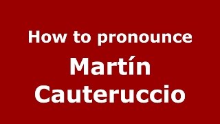 How to pronounce Martín Cauteruccio