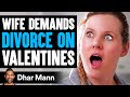 Wife DEMANDS DIVORCE On VALENTINES SHOCKING Dhar Mann