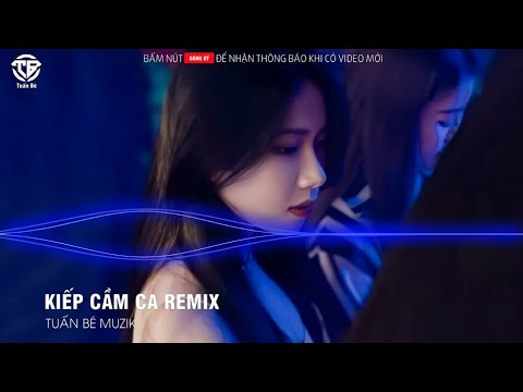 KHI BIẾT EM MANG KIẾP CẦM CA - KIẾP CẦM CA REMIX | NHẠC HOT TIK TOK 2022