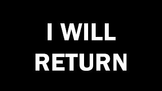 I will return