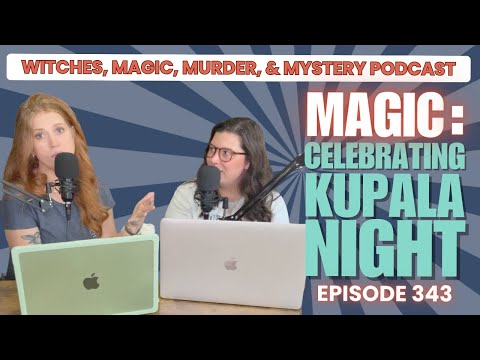 Witches, Magic, Murder, & Mystery Podcast, Ep. 343: Celebrating Kupala Night
