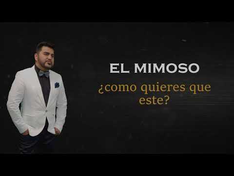 EL-MIMOSO ¿como quieres que este? (LETRA)