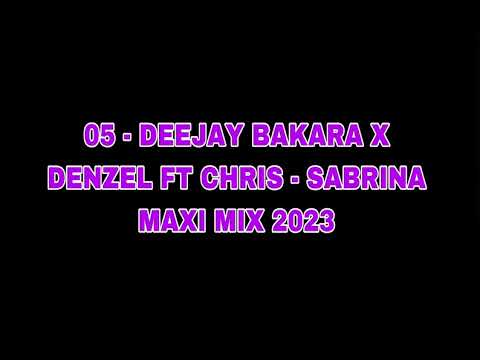 05 - DEEJAY BAKARA X DENZEL FT CHRIS - SABRINA MAXI MIX 2023