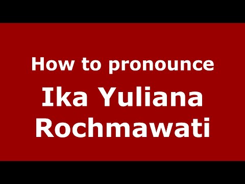 How to pronounce Ika Yuliana Rochmawati (Indonesia/Indonesian) - PronounceNames.com