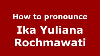 How to pronounce Ika Yuliana Rochmawati