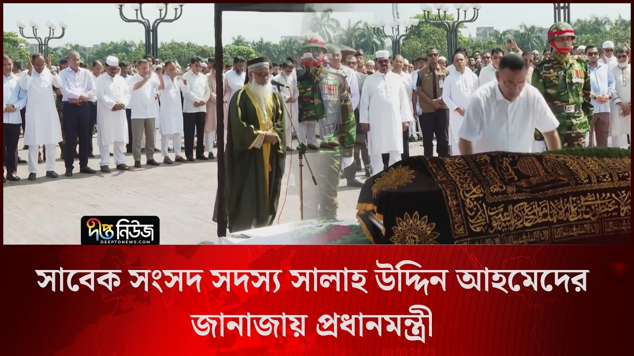 সাবেক সংসদ সদস্য সালাহ উদ্দিন আহমেদের জানাজায় প্রধানমন্ত্রী l PM l BNP l Deepto News