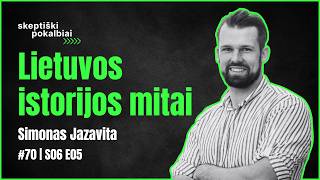 #70 | Lietuvos istorijos mitai | Simonas Jazavita | Skeptiški pokalbiai | S06 E05