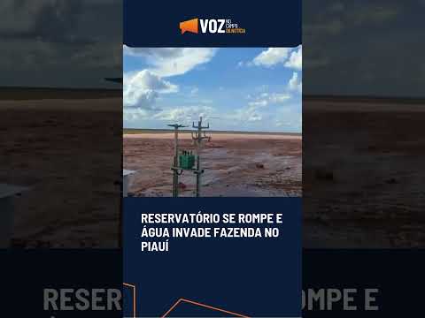 ROMPIMENTO DE RESERVATÓRIO ASSUSTA E INVADE FAZENDA NO PIAUÍ