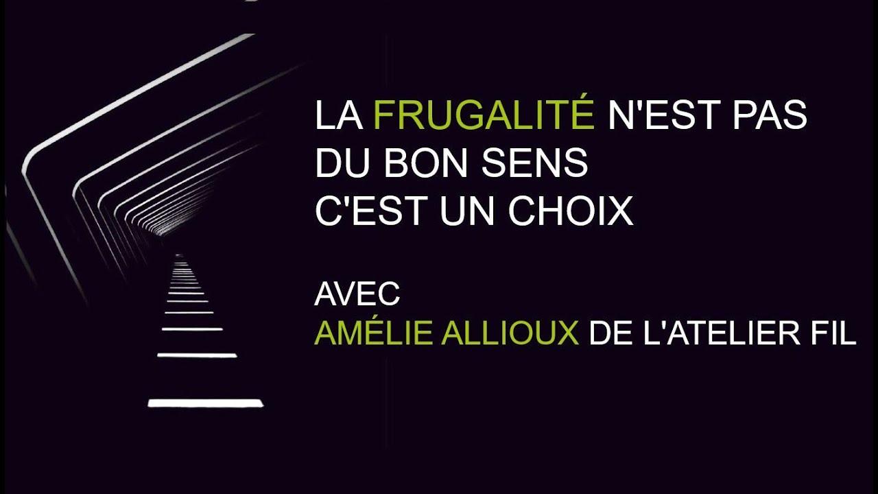 Watch video La frugalité n'est pas du bon sens, c'est un choix ! par Amélie Allioux de l'Atelier FIL La frugalité n'est pas du bon sens, c'est un choix ! par Amélie Allioux de l'Atelier FIL