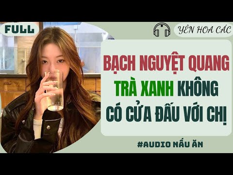FULL AUDIO | BẠCH NGUYỆT QUANG TRÀ XANH KHÔNG CÓ CỬA ĐẤU VỚI CHỊ | Yên Hoa Các #truyenaudio #audio
