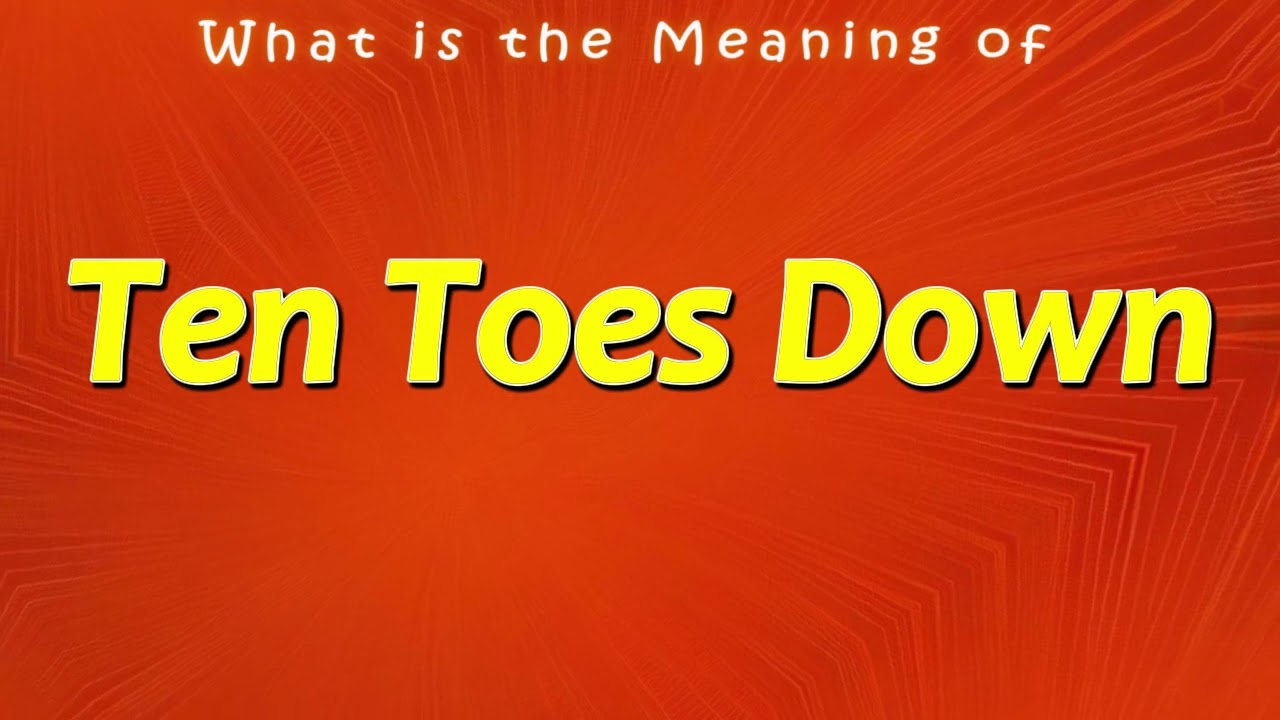 What is the Meaning of Ten Toes Down | What does Ten Toes Down mean
