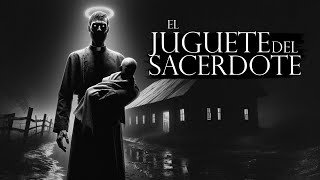 EL JUGUETE DEL SACERDOTE (RELATO DE TERROR EN CAMPO Y PUEBLOS)