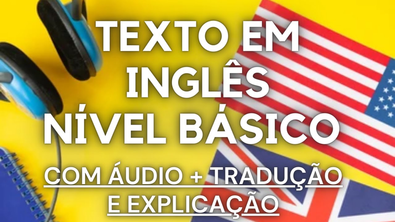 TEXTO EM INGLÊS PARA NÍVEL BÁSICO - COM ÁUDIO EM INGLÊS + TRADUÇÃO E EXPLICAÇÃO