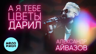 Александр Айвазов - А я тебе цветы дарил (Single 2022)