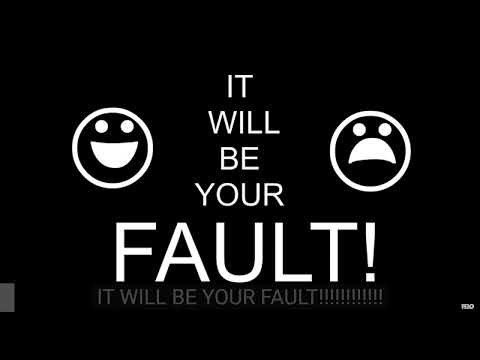 it will be your fault