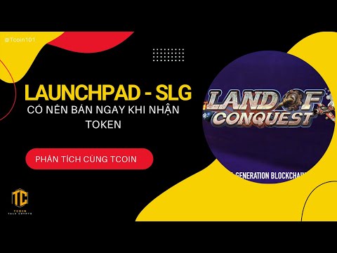 T355 - Launchpad dự án Land of Conquest (SLG) - Có nên bán ngay khi nhận token -phân tích cùng Tcoin