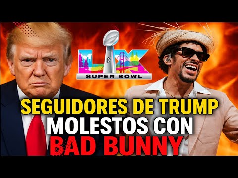 ¡Seguidores de Trump ENFURECIDOS con Bad Bunny por el Super Bowl!