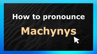 How to pronounce Machynys