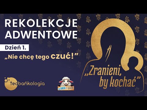Rekolekcje adwentowe | Zranieni, by kochać | Teobańkologia | Dzień 1 - „Nie chcę tego czuć!” | 7.12