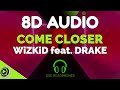 WizKid - Come Closer feat. Drake | 8D Audio