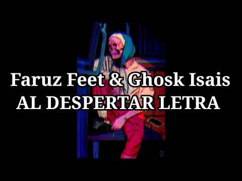 Faruz Feet & Ghosk Isais - Al Despertar 🌄 LETRA