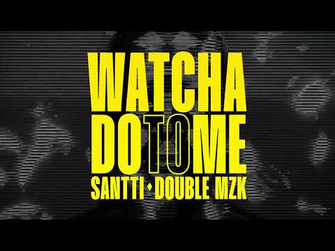Santti, Double MZK - Watcha Do To Me