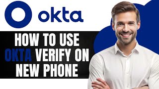 How to Use okta Verify on New Phone
