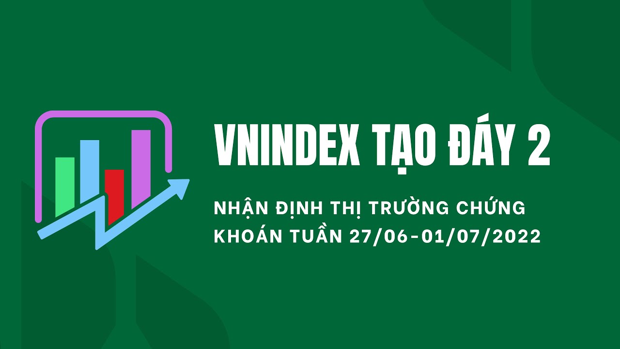 Vnindex tạo đáy 2? Nhận định thị trường chứng khoán tuần 27/06 - 01/07/2022