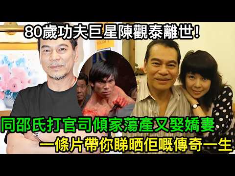 80歲功夫巨星陳觀泰離世！同邵氏打官司傾家蕩產，四婚娶咗細30年嬌妻：一條片睇晒佢嘅傳奇一生