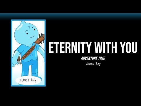 Eternity With You Lyrics | Adventure Time, Glass Boy