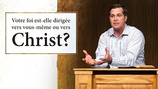VOTRE FOI EST-ELLE DIRIGÉE VERS VOUS-MÊME OU VERS CHRIST ?