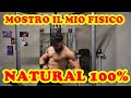 MOSTRO IL MIO FISICO NATURAL 100% - BodyBuilding