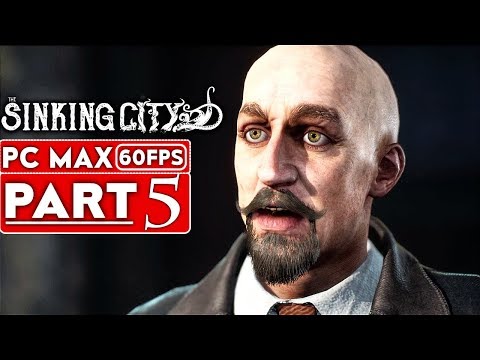 THE SINKING CITY Gameplay Walkthrough Part 5 [1080p HD 60FPS PC MAX SETTINGS] - No Commentary