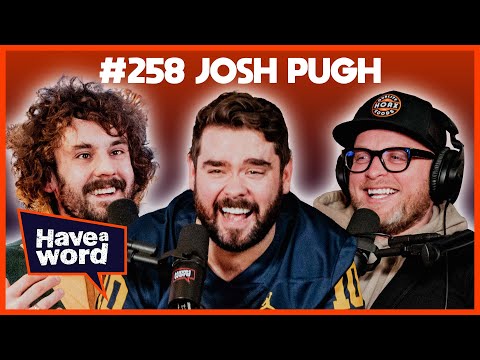 Josh Pugh | Have A Word Podcast #258