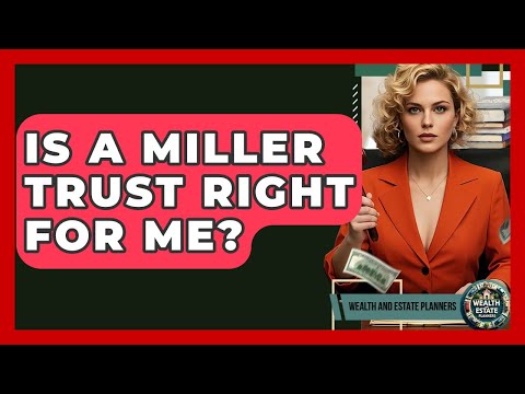 Is A Miller Trust Right For Me? - Wealth and Estate Planners