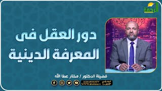 دور العقل فى المعرفة الدينية بالعقل فضيلة الدكتور مختار عطا الله