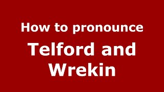How to pronounce Telford And Wrekin