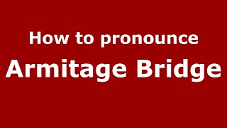 How to pronounce Armitage Bridge