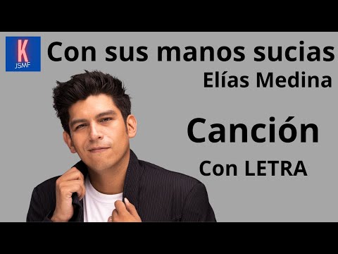 Con sus manos sucias - Elías Medina - Canción Con Letra