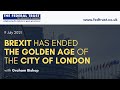 Brexit has ended the Golden Age of the City of London