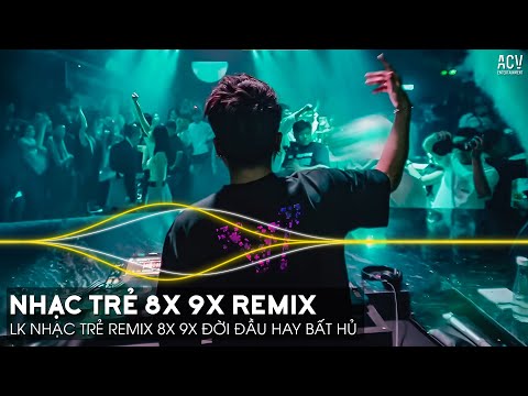 Nhạc Trẻ Remix 8x 9x Đời Đầu Hay Nhất Hiện Nay - LK Nhạc Trẻ 8x 9x Remix Hay Bất Hủ | Nhạc Trẻ 8x 9x