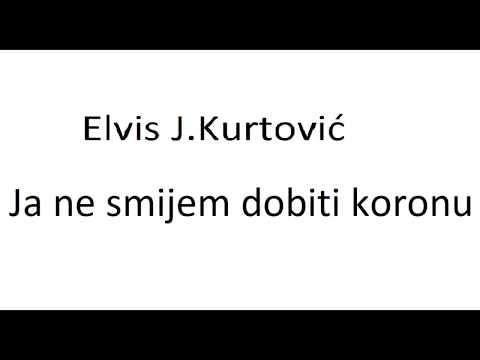 Elvis J. Kurtovic - Ja ne smijem dobiti koronu
