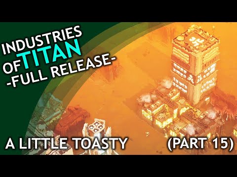 Industries of Titan (Full Release) / part 15 / A Little Toasty